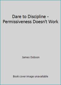 Dare to Discipline - Permissiveness Doesn't Work