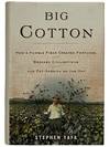 Big Cotton: How a Humble Fiber Created Fortunes, Wrecked Civilizations, and Put America On the Map