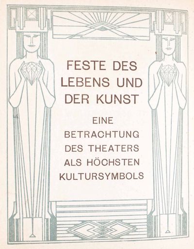 Fest des Lebens und der Kunst. Eine Betrachtung des Theaters als höchsten Kultursymbols (Celebrations of Life and Art. Contemplating Theatre as Highest Cultural Symbol)