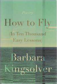 How to Fly. (In Ten Thousand Easy Lessons) by KINGSOLVER, Barbara - 2020