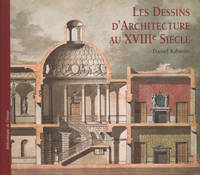 ARCHITECTURAL DRAWINGS OF THE EIGHTEENTH CENTURY / LES DESSINS D'ARCHITECTURE AU XVIIIe SIÈCLE /...