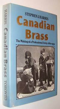 Canadian Brass: The Making of a Professional Army, 1860-1939