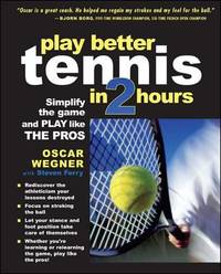 Play Better Tennis in Two Hours : Simplify the Game and Play Like the Pros