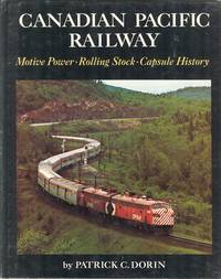 Canadian Pacific Railway: Motive Power, Rolling Stock, Capsule History by Dorin, Patrick, C - 1974