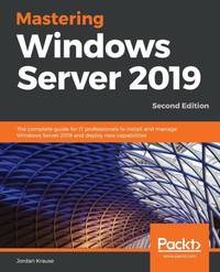 Mastering Windows Server 2019 - Second Edition: The complete guide for IT professionals to...