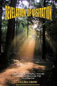 Revelation of Visitation: A Basic Guide to Developing a Naturally Supernatural Relationship with...
