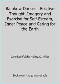 Rainbow Dancer : Positive Thought, Imagery and Exercise for Self-Esteem, Inner Peace and Caring...
