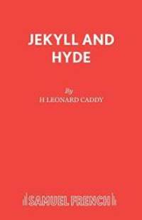 Jekyll and Hyde (Acting Edition) by H Leonard Caddy - 2013-05-14