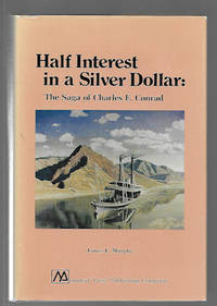 Half Interest in a Silver Dollar : The Saga of Charles E. Conrad by Murphy, James E - 1983