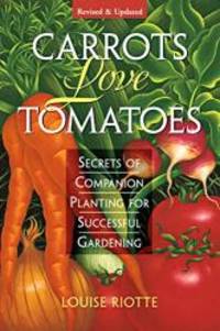 Carrots Love Tomatoes: Secrets of Companion Planting for Successful Gardening by Louise Riotte - 1998-05-04