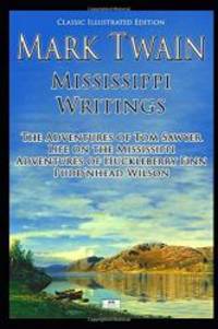 Mark Twain: Mississippi Writings - Tom Sawyer, Life on the Mississippi, Huckleberry Finn, Pudd&#039;nhead Wilson (Classic Illustrated Edition) by Mark Twain - 2019-07-09