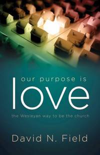 Our Purpose Is Love : The Wesleyan Way to Be the Church