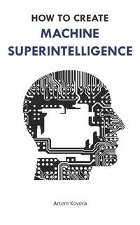 How to Create Machine Superintelligence: A Quick Journey through Classical/Quantum Computing, Artificial Intelligence, Machine Learning, and Neural Networks