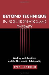 Beyond Technique in Solution-Focused Therapy: Working with Emotions and the Therapeutic...