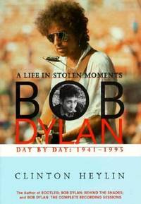 Bob Dylan : A Life in Stolen Moments Day by Day, 1941-1995