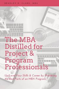 The MBA Distilled for Project & Program Professionals: Up-Level Your Skills & Career by Mastering...