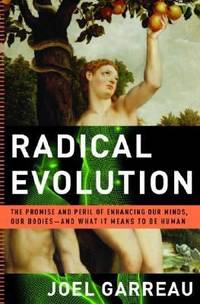 Radical Evolution: The Promise and Peril of Enhancing Our Minds, Our Bodies -- And What It Means to Be Human