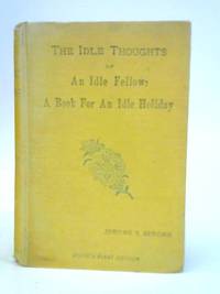 The Idle Thoughts of an Idle Fellow. A Book for an Idle Holiday