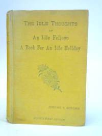 The Idle Thoughts of an Idle Fellow. A Book for an Idle Holiday by Jerome K. Jerome