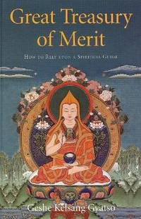 Great Treasury of Merit: How to Rely Upon a Spiritual Guide by Geshe Kelsang Gyatso