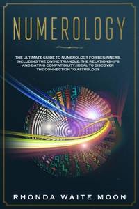Numerology: The Ultimate Guide to Numerology for Beginners, Including the Divine Triangle, the...