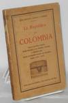 La Republica de Colombia; vista a grandes rasgos desde Europa y los Estados Unidos, y considerada desde el descubrimiento de America hasta 1931 / 1932. Guia para los turista a la America del Sur