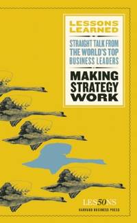 Making Strategy Work: Lessons Learned - Straight Talk From the World&Acirc;&acute;s top Business...