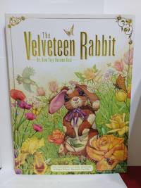 Velveteen Rabbit: Or, How Toys Become Real The Children's Classic Edition