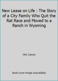 New Lease on Life: The Story of a City Family Who Quit the Rat Race and Moved to a Ranch in Wyoming