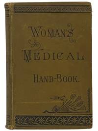The Practical Home Doctor for Women and Children, to which is added a Valuable Appendix, Containing a List of Medicinal Herbs and Their Value, with Chapters Explaining Poisons and Their Antidotes, How to Resuscitate the Drowned, How to Proceed in Cases of Accidents and Emergencies, the Skin and Its Care, the Teeth and Their Care, Etc., with Numerous Instructive Engravings, Prepared under the Author's Personal Supervision, and Containing 475 Valuable Prescriptions. [Woman's Medical Hand-Book]