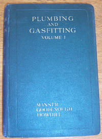 cover of Plumbing and Gasfitting: A Complete Work By Practical Specialists Describing Modern Practice in the Work of the Plumber and the Gasfitter - Volume I
