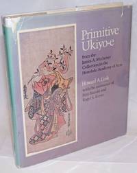 Primitive Ukiyo-e from the James A. Michener Collection in the Honolulu Academy of Arts by Link, Howard A., with the assistance of Juzo Suzuki and Roger S. Keyes - 1980