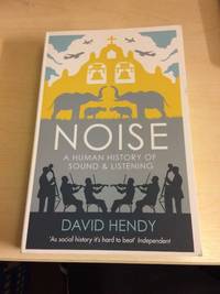 Noise. A Human History of Sound and Listening by David Hendy - 2014