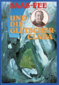 Saas-Fee und die Gletscher-Clara. by Supersaxo, Otto - 1989 