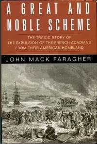 A Great And Noble Scheme: The Tragic Story Of The Expulsion Of The French Acadians Frum Their American Homeland