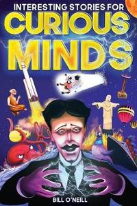 Interesting Stories for Curious Minds: A Collection of Mind-Boggling True Stories About History,...