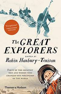 The Great Explorers: Forty of the Greatest Men and Women Who Changed Our Perception of the World