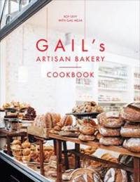 Gail&#039;s Artisan Bakery Cookbook by Roy Levy - 2015-07-06