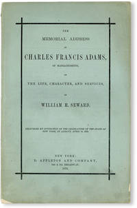 The Address of Charles Francis Adams, of Massachusetts, on the Life, Character, and Services, of William H. Seward. Delivered by Invitation of the Legislature of the State of New York, in Albany, April 18, 1873 [Cover title: Memorial Address]