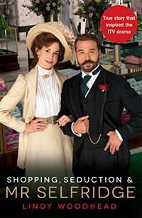 Shopping, Seduction &amp; Mr Selfridge by Lindy Woodhead - 20/12/2012