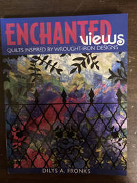 ENCHANTED VIEWS  ( QUILTS INSPIRED BY WROUGHT IRON DESIGNS )