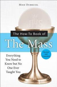 The How-to Book of the Mass : Everything You Need to Know but No One Ever Taught You