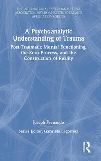 A Psychoanalytic Understanding of Trauma: Post-Traumatic Mental Functioning, the Zero Process,...