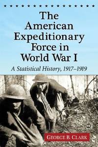 The American Expeditionary Force in World War I : A Statistical History, 1917-1919