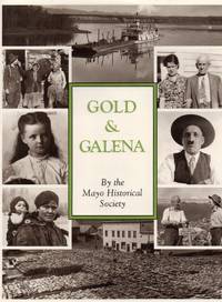 Gold &amp; Galena: A History of the Mayo District by MACDONALD, Linda E.; BLEILER, Lynette R. (comp.) - 1990