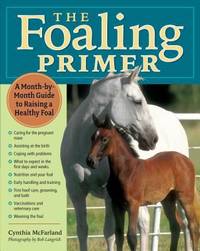 The Foaling Primer : A Step-By-Step Guide to Raising a Healthy Foal