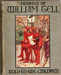 [CHILDREN] STORIES OF WILLIAM TELL AND HIS FRIENDS.. TOLD TO THE CHILDREN