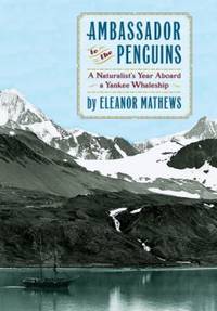 Ambassador to the Penguins : A Naturalist's Year Aboard a Yankee Whaleship