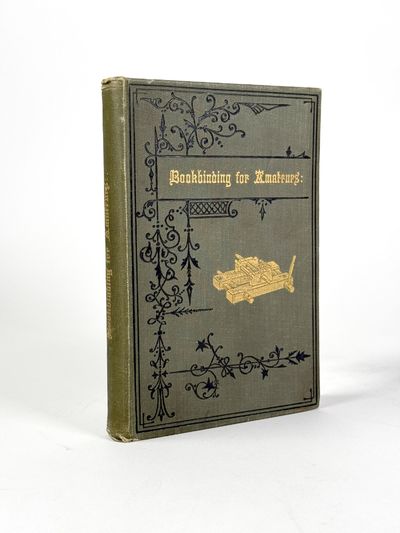 Bookbinding for Amateurs: Being Descriptions Of The Various Tools & Appliances Required & Minute Instructions For Their Effective Use