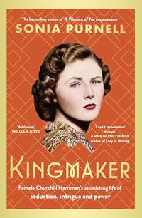 Kingmaker: Pamela Churchill Harriman's astonishing life of seduction, intrigue and power,...
